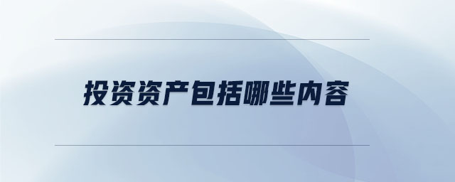 投資資產(chǎn)包括哪些內(nèi)容 投資資產(chǎn)包括哪些內(nèi)容