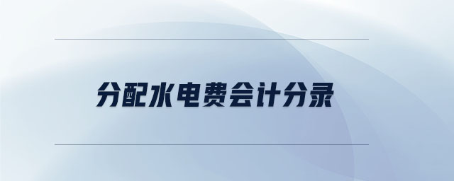 分配水電費(fèi)會(huì)計(jì)分錄 分配水電費(fèi)會(huì)計(jì)分錄