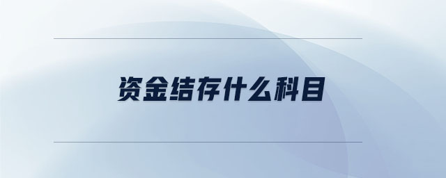 資金結(jié)存什么科目 資金結(jié)存什么科目