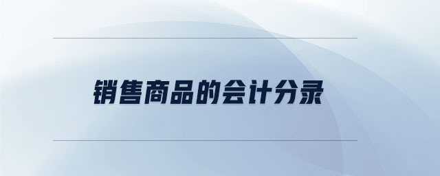 銷售商品的會(huì)計(jì)分錄 銷售商品的會(huì)計(jì)分錄