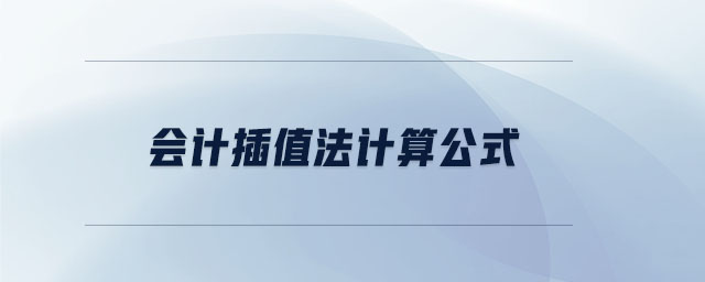 會(huì)計(jì)插值法計(jì)算公式 會(huì)計(jì)插值法計(jì)算公式