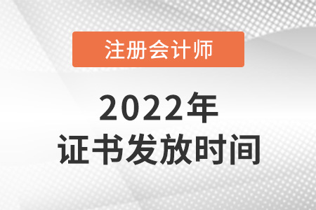 2022年注冊會計師證書什么時候發(fā)放？
