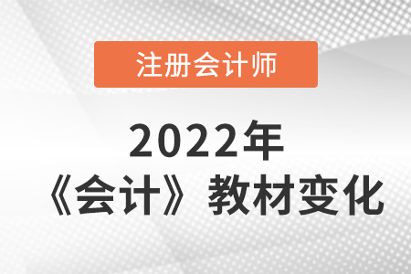 2022cpa會(huì)計(jì)教材內(nèi)容的變動(dòng)大嗎？