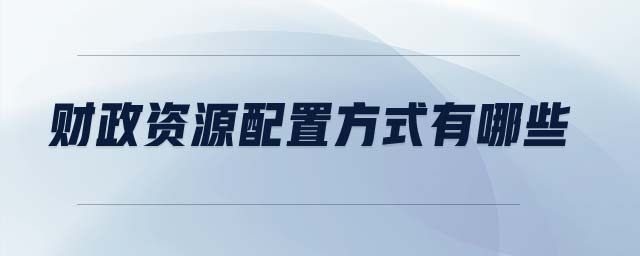 財(cái)政資源配置方式有哪些