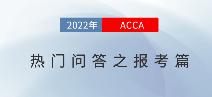 新手必看！2022年acca考試熱門問答之報考篇