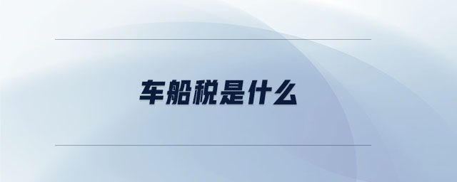 車船稅是什么 車船稅是什么
