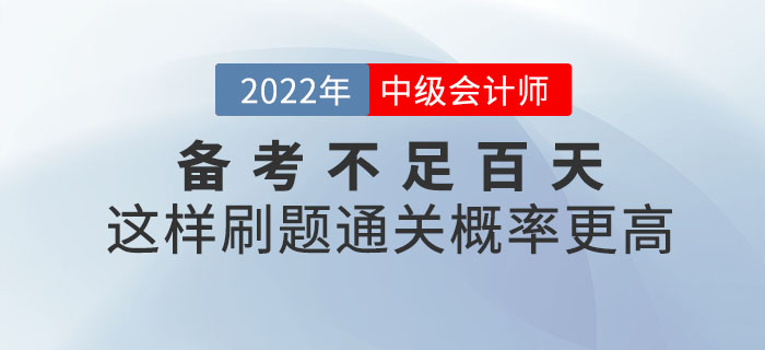 2022年中級(jí)會(huì)計(jì)備考不足百天，這樣刷題通關(guān)概率更高！