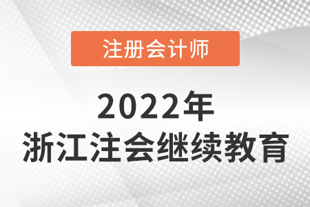關(guān)于2022年浙江省嘉興注冊會計師繼續(xù)教育