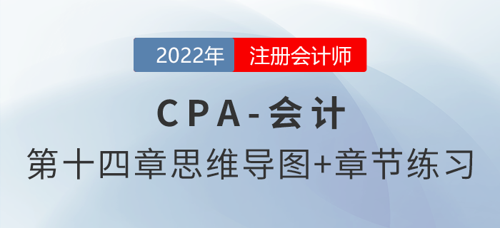 2022年注會《會計(jì)》第十四章思維導(dǎo)圖+章節(jié)練習(xí) 2022年注會《會計(jì)》第十四章思維導(dǎo)圖+章節(jié)練習(xí)