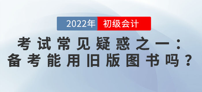 初級會計考試常見疑惑之一：備考能用舊版圖書嗎？
