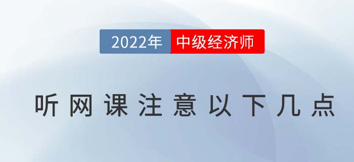 2022年參加中級(jí)經(jīng)濟(jì)師網(wǎng)課注意以下幾點(diǎn) 2022年參加中級(jí)經(jīng)濟(jì)師網(wǎng)課注意以下幾點(diǎn)