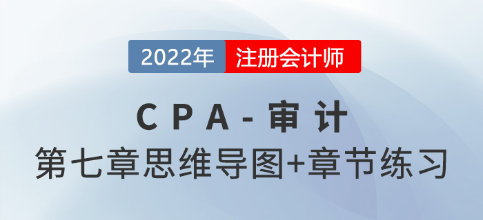 2022年注冊(cè)會(huì)計(jì)師《審計(jì)》第七章思維導(dǎo)圖+章節(jié)練習(xí) 2022年注冊(cè)會(huì)計(jì)師《審計(jì)》第七章思維導(dǎo)圖+章節(jié)練習(xí)