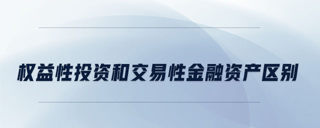 權益性投資和交易性金融資產區(qū)別 權益性投資和交易性金融資產區(qū)別