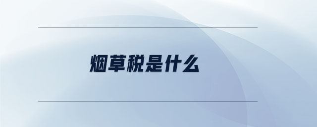 煙草稅是什么 煙草稅是什么