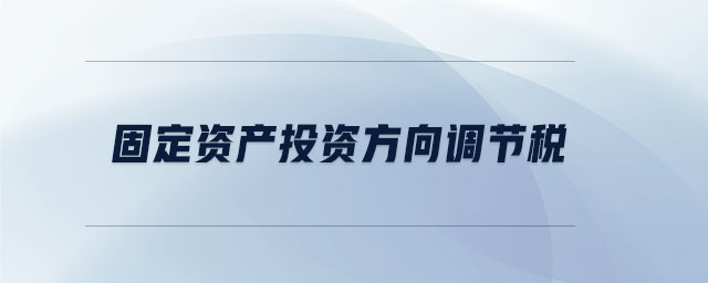 固定資產(chǎn)投資方向調(diào)節(jié)稅