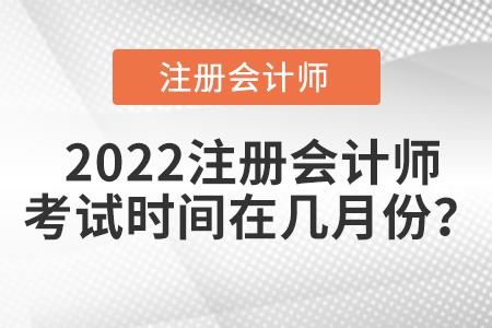 2022注冊會計師考試時間在幾月份