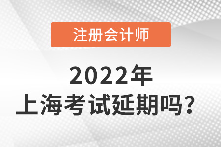 2022年上海注冊會計師考試延期嗎？