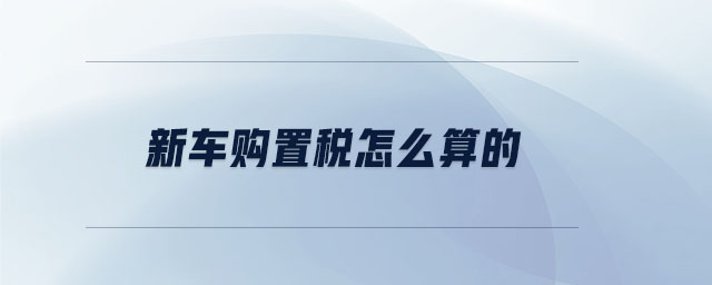 新車購置稅怎么算的