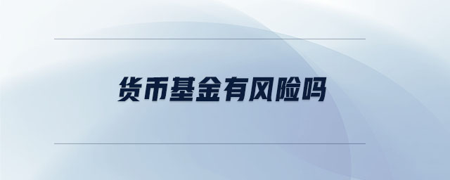 貨幣基金有風險嗎 貨幣基金有風險嗎