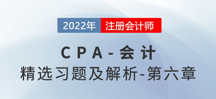 2022年注會(huì)會(huì)計(jì)精選習(xí)題——第六章長(zhǎng)期股權(quán)投資與合營(yíng)安排