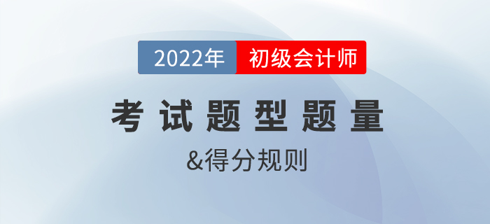 2022年初級會計職稱考試題型、題量及得分規(guī)則是？