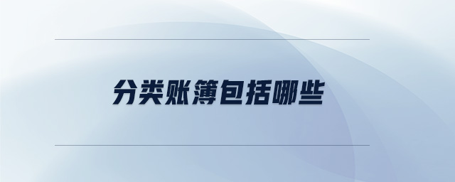 分類賬簿包括哪些 分類賬簿包括哪些