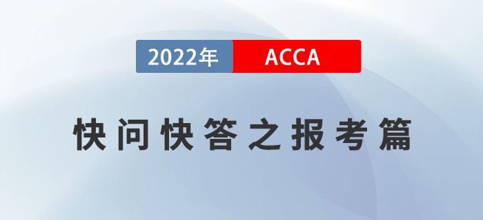 2022年ACCA考試快問快答之報考篇 2022年ACCA考試快問快答之報考篇