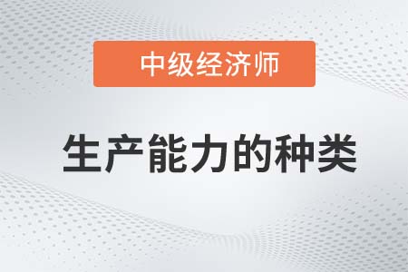 生產(chǎn)能力的種類(lèi) 生產(chǎn)能力的種類(lèi)