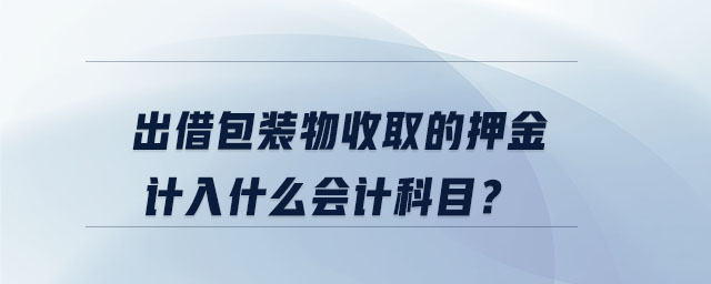 出借包裝物收取的押金計入什么會計科目？