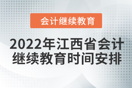 2022年江西省會(huì)計(jì)繼續(xù)教育時(shí)間安排 2022年江西省會(huì)計(jì)繼續(xù)教育時(shí)間安排