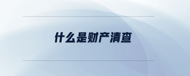 什么是財產(chǎn)清查 什么是財產(chǎn)清查