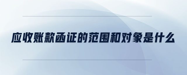 應(yīng)收賬款函證的范圍和對象是什么
