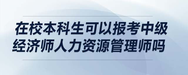 在校本科生可以報考中級經(jīng)濟(jì)師人力資源管理師嗎