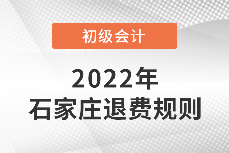2022年河北石家莊初級(jí)會(huì)計(jì)退費(fèi)規(guī)則