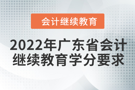 2022年廣東省會(huì)計(jì)繼續(xù)教育學(xué)分要求