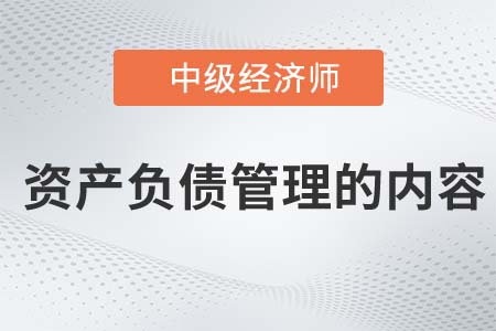 資產(chǎn)負(fù)債管理的內(nèi)容_2022中級(jí)經(jīng)濟(jì)師金融知識(shí)點(diǎn) 資產(chǎn)負(fù)債管理的內(nèi)容_2022中級(jí)經(jīng)濟(jì)師金融知識(shí)點(diǎn)