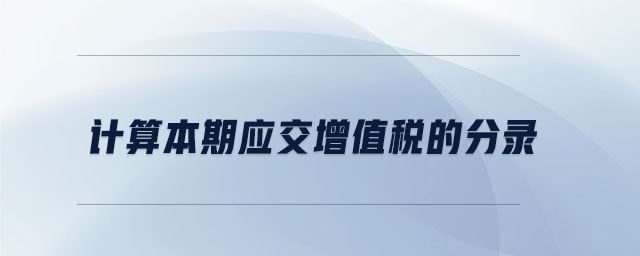 計算本期應(yīng)交增值稅的分錄 計算本期應(yīng)交增值稅的分錄