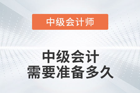 中級會計需要準(zhǔn)備多久你知道嗎？