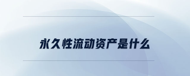 永久性流動(dòng)資產(chǎn)是什么