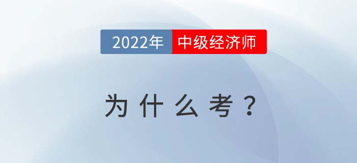 2022年為什么要考中級經(jīng)濟(jì)師？