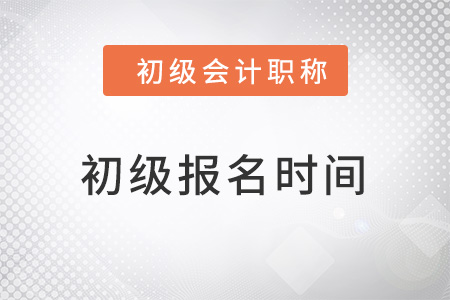 初級(jí)會(huì)計(jì)師考試報(bào)名時(shí)間在什么時(shí)候？