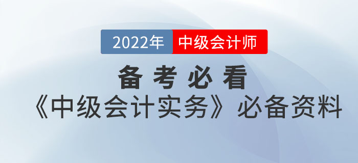 備考必看！2022年中級會計《中級會計實務(wù)》考前必備資料大全來襲