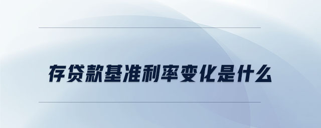存貸款基準(zhǔn)利率變化是什么 存貸款基準(zhǔn)利率變化是什么