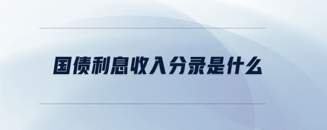 國債利息收入分錄是什么 國債利息收入分錄是什么