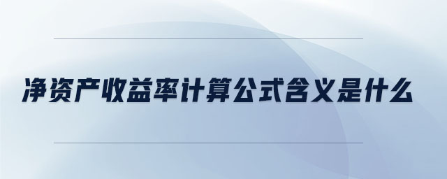 凈資產(chǎn)收益率計算公式含義是什么 凈資產(chǎn)收益率計算公式含義是什么