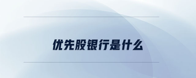優(yōu)先股銀行是什么 優(yōu)先股銀行是什么