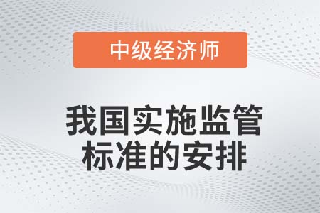 我國實(shí)施監(jiān)管標(biāo)準(zhǔn)的安排_2022中級經(jīng)濟(jì)師金融知識點(diǎn) 我國實(shí)施監(jiān)管標(biāo)準(zhǔn)的安排_2022中級經(jīng)濟(jì)師金融知識點(diǎn)