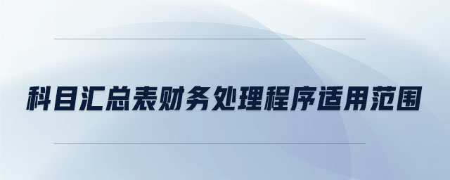 科目匯總表財務(wù)處理程序適用范圍 科目匯總表財務(wù)處理程序適用范圍