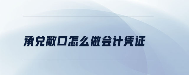 承兌敞口怎么做會(huì)計(jì)憑證 承兌敞口怎么做會(huì)計(jì)憑證