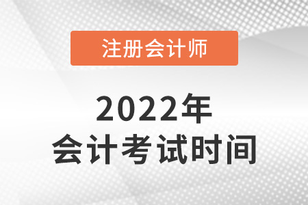 2022年湖南省益陽注冊會計師會計考試時間